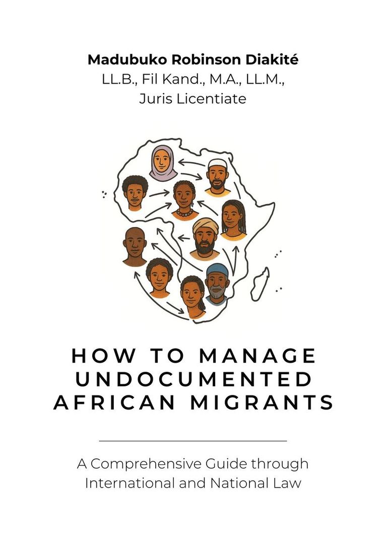 Madubuko Robinson Diakité - How to manage undocumented african migrants : a comprehensive guide through international and national law, Häftad