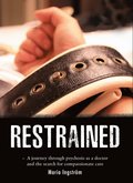 Restrained : a journey through psychosis as a doctor and the search for compassionate care