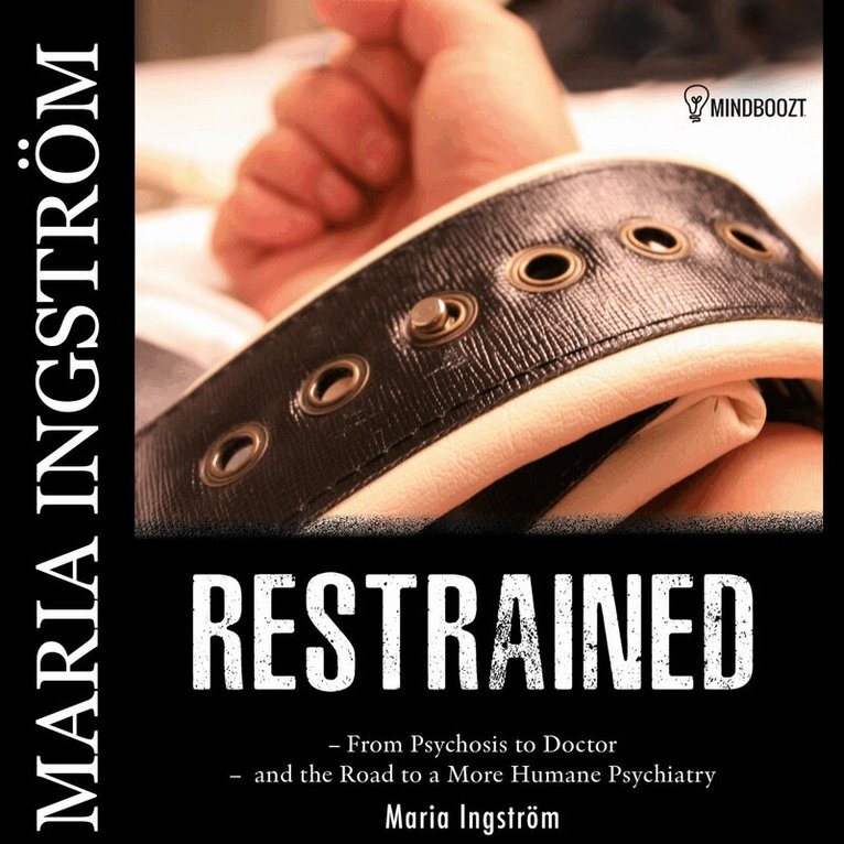 Maria Ingström - Restrained; a journey through psychosis as a doctor and the search for compassionate care, E-bok