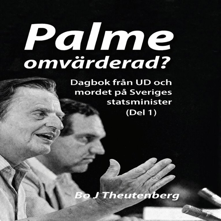 Bo J Theutenberg - Palme omvärderad? : Dagbok från UD och mordet på Sveriges statsminister (Del 1), Ljudbok