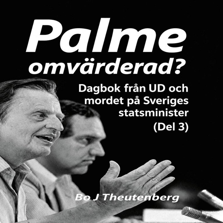 Bo J Theutenberg - Palme omvärderad? : Dagbok från UD och mordet på Sveriges statsminister (Del 3), Ljudbok