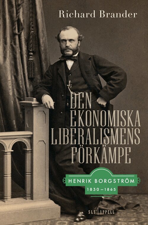 Richard Brander - Den ekonomiska liberalismens förkämpe : Henrik Borgström 1830–1865, Inbunden