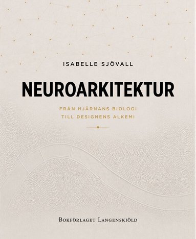 Isabelle Sjövall - Neuroarkitektur: från hjärnans biologi till designens alkemi, Inbunden