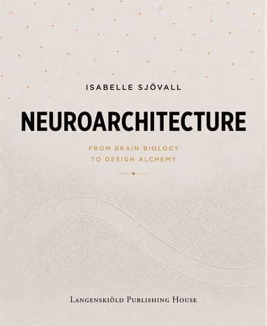 Isabelle Sjövall - Neuroarchitecture : from brain biology to design alchemy, Inbunden
