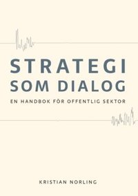 Strategi som dialog : En handbok f�r offentlig sektor