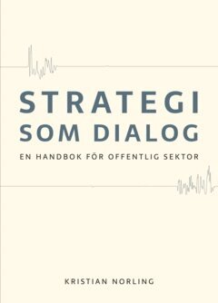 Kristian Norling - Strategi som dialog : en handbok för offentlig sektor, E-bok