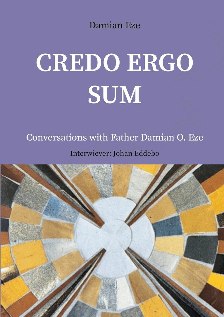 Damian Eze, Bengt Malmgren - Credo Ergo Sum: Conversations with Father Damian O. Eze, E-bok