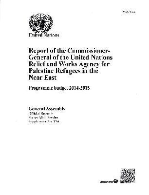 Department of General Assembly Affairs and Conference Services United Nations, United Nations Publications - Report of the Commissioner-General of the United Nations Relief and Works Agency for Palestine Refugees in the Near East: Programme Budget 2014-2015, Häftad. Tillgänglighet: Tillfälligt slut
