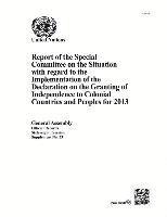 Department of General Assembly Affairs and Conference Services United Nations - Report of the Special Committee on the Situation with Regard to the Implementation of the Declaration on the Granting of Independence to Colonial Countries and Peoples for 2013, Häftad. Tillgänglighet: Tillfälligt slut