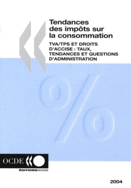 OECD - Tendances des impots sur la consommation 2004 &quote;TVA/TPS et droits d'accise: Taux, tendances et questions d'administration&quote;, E-bok