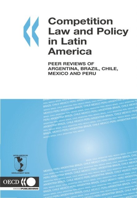 Inter-American Development Bank, OECD - Competition Law and Policy in Latin America Peer Reviews of Argentina, Brazil, Chile, Mexico and Peru, E-bok