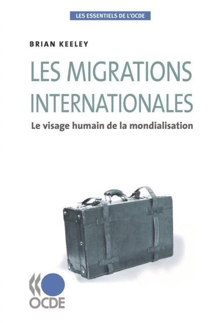 Brian Keeley - Les essentiels de l'OCDE Les migrations internationales Le visage humain de la mondialisation, E-bok