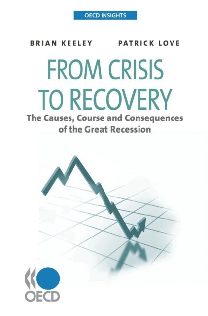 Patrick Love, Brian Keeley - OECD Insights From Crisis to Recovery The Causes, Course and Consequences of the Great Recession, E-bok
