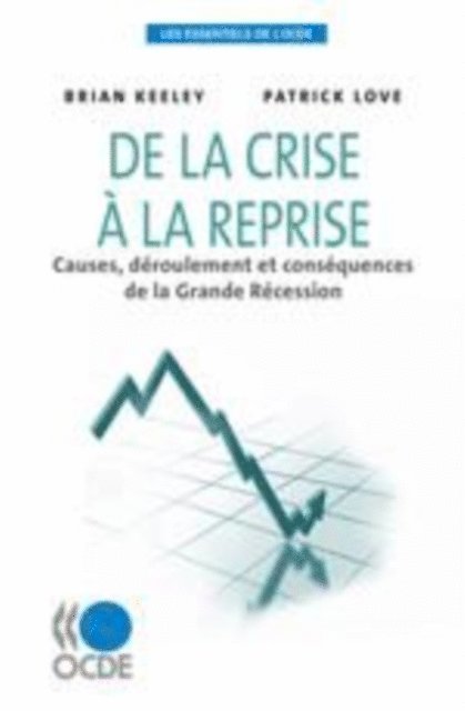 Patrick Love, Brian Keeley - Les essentiels de l'OCDE De la crise a la reprise Causes, deroulement et consequences de la Grande Recession, E-bok