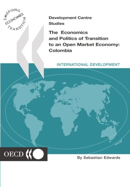Sebastian Edwards - Development Centre Studies The Economics and Politics of Transition to an Open Market Economy: Colombia, E-bok