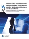 Estudios de la OCDE sobre Gobernanza Pública Estudio sobre la contratación pública del Instituto Mexicano del Seguro Social Aumentar la eficiencia e integridad para una mejor asistencia médica