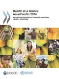 Health at a Glance: Asia/Pacific 2014 Measuring Progress towards Universal Health Coverage
