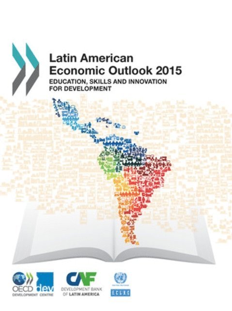 Economic Commission for Latin America and the Caribbean, CAF Development Bank of Latin America, OECD - Latin American Economic Outlook 2015 Education, Skills and Innovation for Development, E-bok