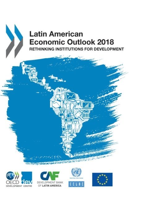 United Nations Economic Commission for Latin America and the Caribbean, CAF Development Bank of Latin America, OECD - Latin American Economic Outlook 2018 Rethinking Institutions for Development, E-bok