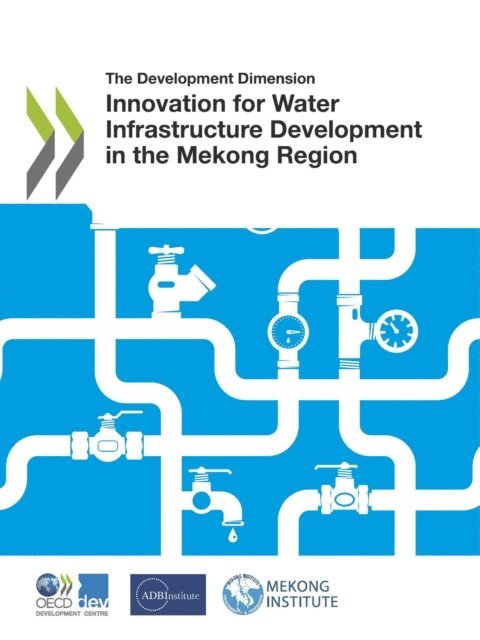 Mekong Institute, Asian Development Bank Institute, OECD - Development Dimension Innovation for Water Infrastructure Development in the Mekong Region, E-bok