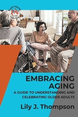 Lily J Thompson - Embracing Aging-A Guide to Understanding and Celebrating Older Adults, Häftad. Tillgänglighet: Lägg i varukorg