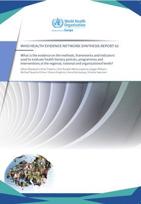 Gillian ROWLANDS, Anita TREZONA, Siân RUSSELL, Maria LOPATINA, Jürgen PELIKAN, Michael PAASCHE-ORLOW, Oxana DRAPKINA, Anna KONTSEVAYA, Kristine SØRENSEN - What is the evidence on the methods, frameworks and indicators used to evaluate health literacy policies, programmes and interventions at the regional, national and organizational levels?, Häftad