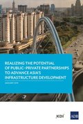 Realizing the Potential of Public-Private Partnerships to Advance Asia's Infrastructure Development