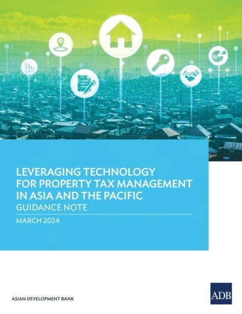 Asian Development Bank - Leveraging Technology for Property Tax Management in Asia and the Pacific-Guidance Note, E-bok