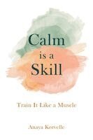 Anaya Korvelle - Calm Is a Skill, Häftad