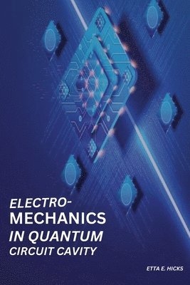 Etta E Hicks - Electromechanics in Quantum Circuit Cavity, Häftad