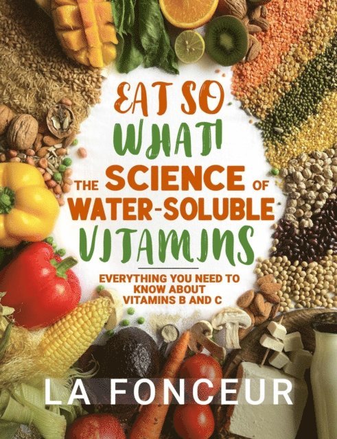 La Fonceur - Eat So What! The Science of Water-Soluble Vitamins : Everything You Need to Know About Vitamins B and C, E-bok. Tillgänglighet: Lägg i varukorg
