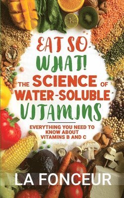 La Fonceur - Eat So What The Science of Water-Soluble Vitamins, Häftad. Tillgänglighet: Lägg i varukorg