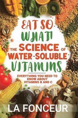 La Fonceur - Eat So What! The Science of Water-Soluble Vitamins, Inbunden. Tillgänglighet: Lägg i varukorg