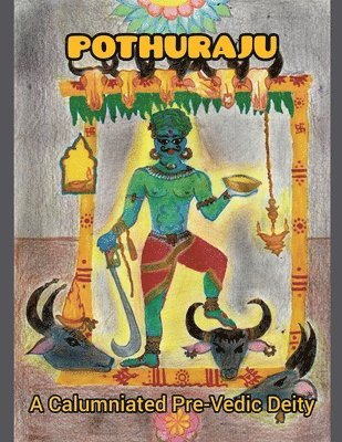 Gautham S - POTHURAJU, A Calumniated Pre-Vedic Deity, Häftad