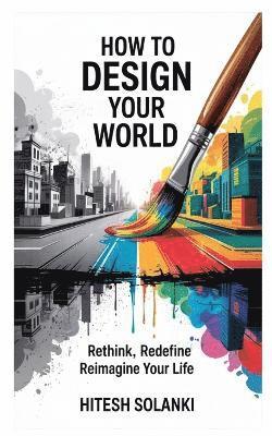 Hitesh Solanki - How to Design Your World: Rethink, Redefine, Reimagine Your Life, Övrigt