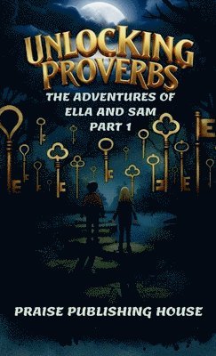 Praise Publishing House - Unlocking Proverbs: The Adventures of Ella and Sam, Inbunden