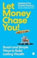 Indrazith Shantharaj - Let Money Chase You!: Smart and Simple Ways to Build Lasting Wealth, Häftad