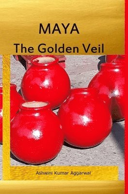 Ashwini Kumar Aggarwal - Maya the Golden Veil, Inbunden
