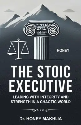 Honey Makhija - Stoic Executive: Leading with Integrity and Strength in a Chaotic World, Häftad. Tillgänglighet: Lägg i varukorg