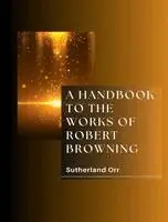 Sutherland Orr - Handbook to the works of Robert Browning, Övrigt. Tillgänglighet: Lägg i varukorg