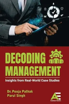 Pooja Pathak, Parul Singh - Decoding Management: Insights from Real-world Case Studies, Häftad. Tillgänglighet: Lägg i varukorg