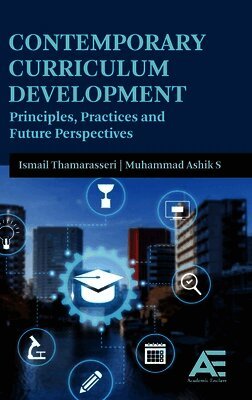 Ismail Thamarasseri, Muhammad Ashik S - Contemporary Curriculum Development: Principles, Practices, and Future Perspectives, Inbunden
