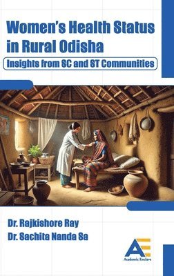 Rajkishore Ray, Sachita Nanda Sa - Women's Health  Status in Rural Odisha: Insights from SC and ST Communities, Inbunden