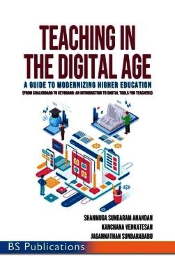 Shanmuga Sundaram Anandan, Kanchana Venkatesan, Jagannathan Sundarababu - Teaching in the Digital Age: A Guide to Modernizing Higher Education, Inbunden