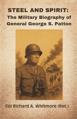 Col Richard a (Ret ) Whitmore - Steel and Spirit: The Military Biography of General George S. Patton, Häftad