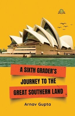 Arnav Gupta - Sixth Grader’s Journey to the Great Southern Land, Häftad