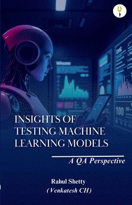 Rahul Shetty (Venkatesh) - Insights of Testing Machine Learning Models:  A QA Perspective, Häftad