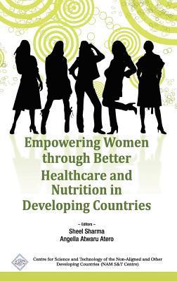 Sheel & Atero Angella Atwaru Sharma - Empowering Women Through Better Healthcare and Nutrition in Developing Countries/Nam S&T Centre, Inbunden