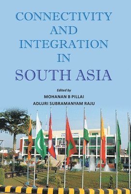Mohanan B. Pillai, Adluri Subramanyam Raju - Connectivity and Integration in South Asia, Häftad