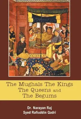 Narayan Raj, Syed Rafiuddin - Mughals the Kings the Queens and the Begums, Häftad. Tillgänglighet: Lägg i varukorg